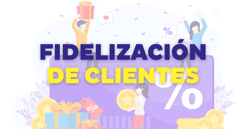Fidelización de clientes: estrategias y ejemplos para tu tienda online