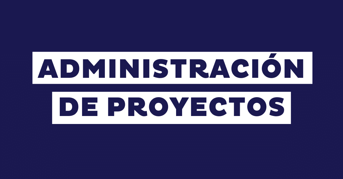 Administración de proyectos: objetivos, fases y significado