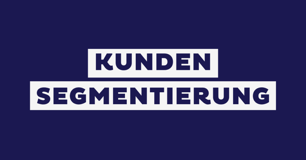 Kundensegmentierung: Bedeutung, Modelle & Vorgehen