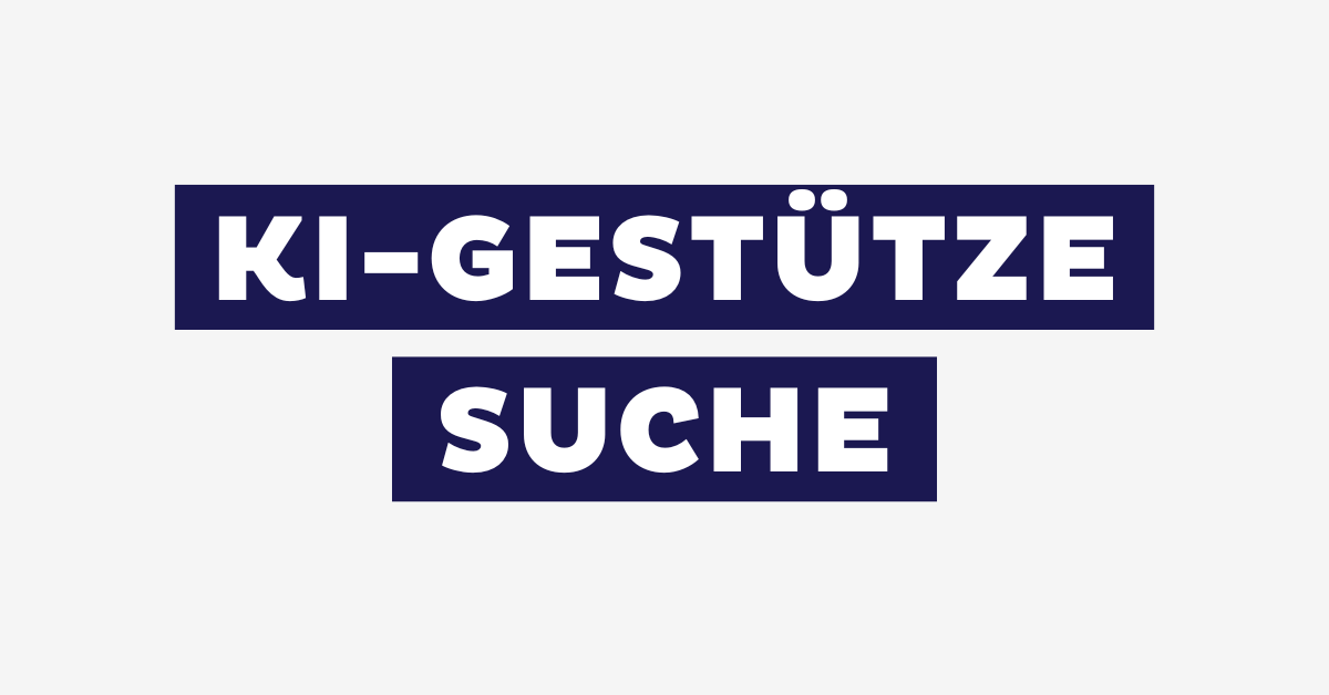 Was bedeudet eigentlich „KI-gestützte Suche“?
