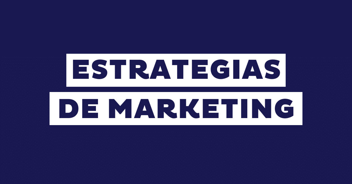Estrategias de marketing: qué son, tipos y 7 ejemplos