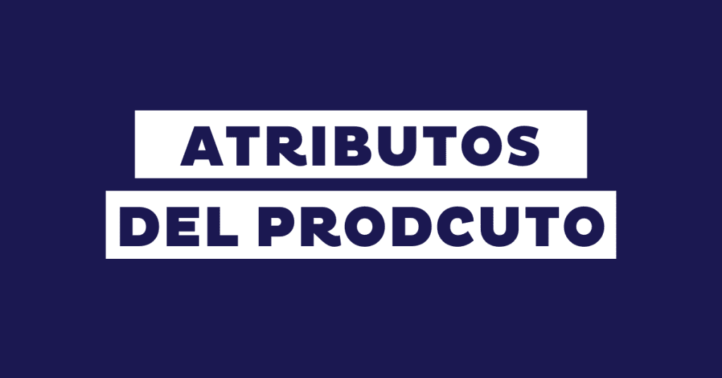 Atributos del producto: qué son y por qué son importantes