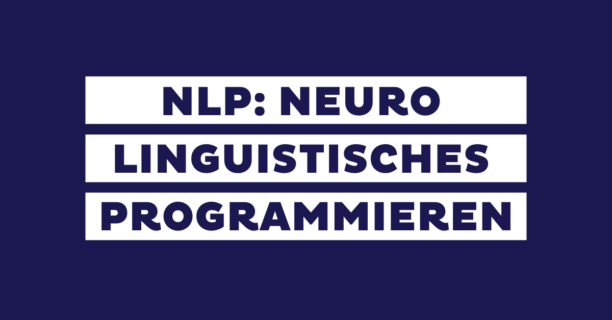 NLP: Neuro-Linguistisches Programmieren erklärt & Beispiele