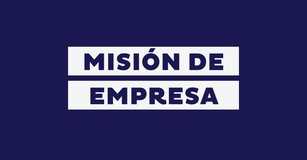 Misión de una empresa: qué es, cómo definirla y 25 ejemplos