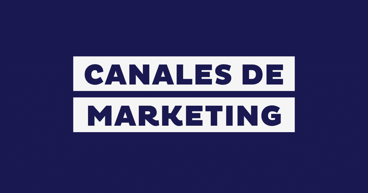 Canales de marketing: definición, tipos y cómo elegirlos