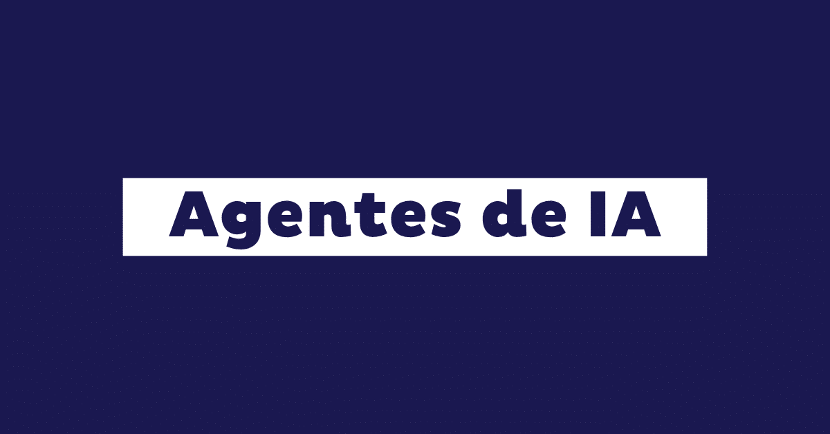 Agentes de IA: Qué son y qué pueden hacer por tu negocio
