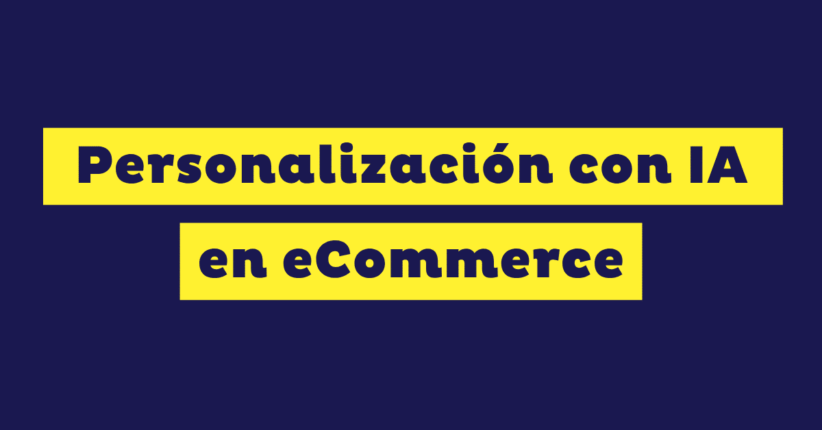 Personalización para eCommerce con IA: Por qué aplicarla
