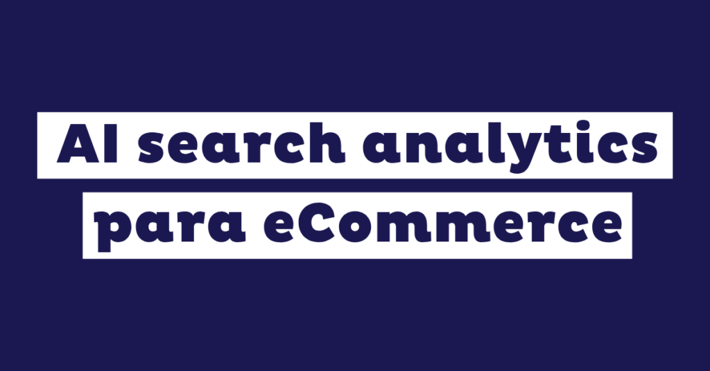 AI search analytics: las 8 métricas del buscador de tu eCommerce